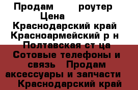 Продам Wi-Fi роутер › Цена ­ 500 - Краснодарский край, Красноармейский р-н, Полтавская ст-ца Сотовые телефоны и связь » Продам аксессуары и запчасти   . Краснодарский край